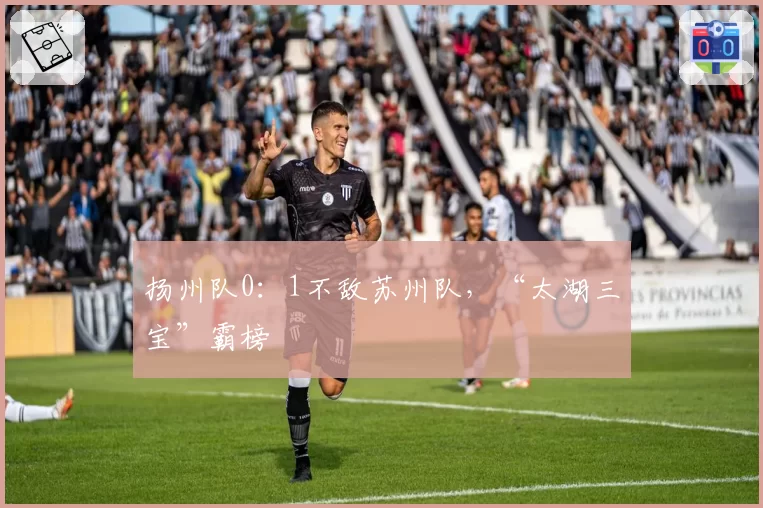 扬州队0：1不敌苏州队，“太湖三宝”霸榜