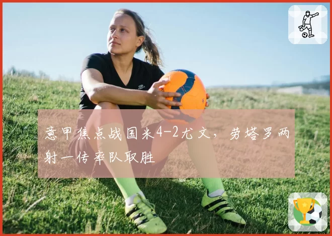 意甲焦点战国米4-2尤文，劳塔罗两射一传率队取胜